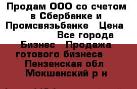 Продам ООО со счетом в Сбербанке и Промсвязьбанке › Цена ­ 250 000 - Все города Бизнес » Продажа готового бизнеса   . Пензенская обл.,Мокшанский р-н